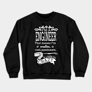 I'm A Engineer i'm Creative, , Cool, Passionate& A little Crazy Crewneck Sweatshirt